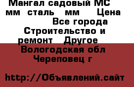 Мангал садовый МС-4 2мм.(сталь 2 мм.) › Цена ­ 4 000 - Все города Строительство и ремонт » Другое   . Вологодская обл.,Череповец г.